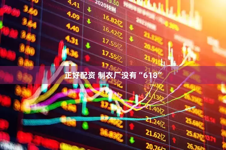 正好配资 制衣厂没有“618”