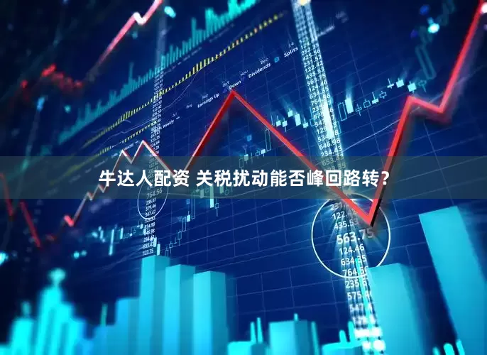 牛达人配资 关税扰动能否峰回路转？